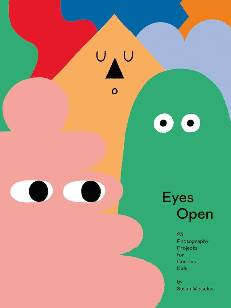 Eyes Open: Photography Projects for Curious Kids